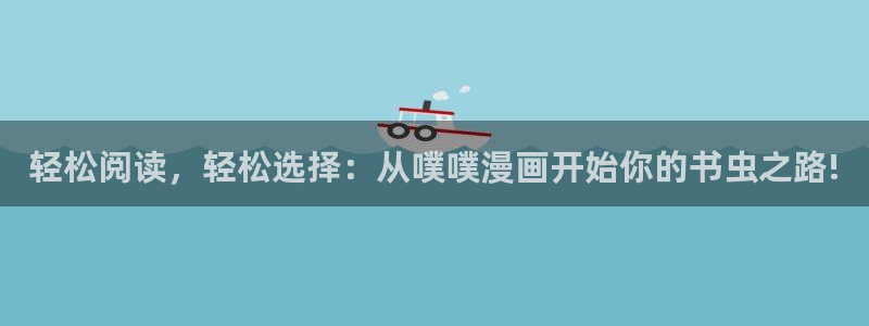 羞羞漫画破解版入口：轻松阅读，轻松选择：从噗噗漫画开始你的书虫之路!