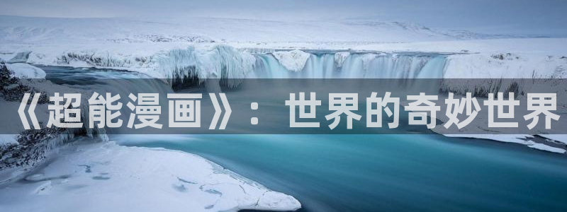 羞羞漫画官：《超能漫画》：世界的奇妙世界
